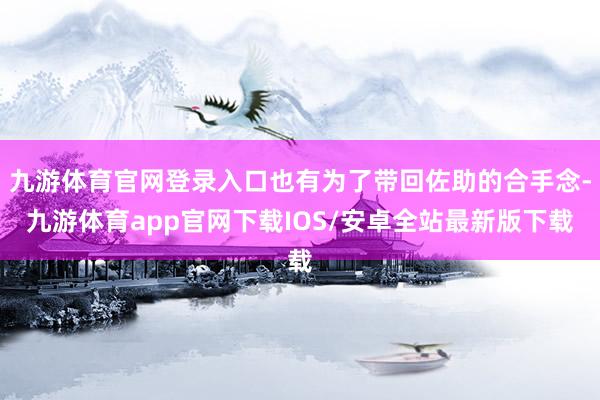 九游体育官网登录入口也有为了带回佐助的合手念-九游体育app官网下载IOS/安卓全站最新版下载